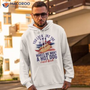 funny you look like 4th of july makes me want a hot dog shirt hoodie 2