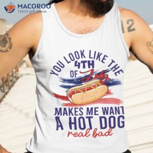 funny you look like 4th of july makes me want a hot dog shirt tank top 3