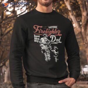 future firefighter like my dad kids shirt gift sweatshirt