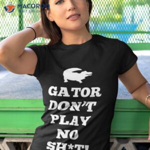 gator dont play no shit shirt tshirt 1