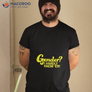 gender i hardly know er shirt tshirt 2