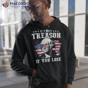 george washington it s only treason if you lose 4th of july shirt hoodie 1