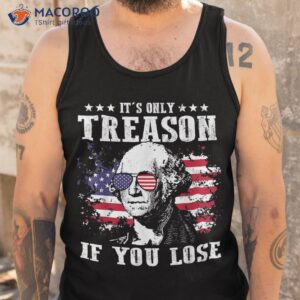 george washington it s only treason if you lose 4th of july shirt tank top