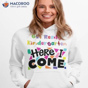 get ready kindergarten here i come shirt hoodie 1