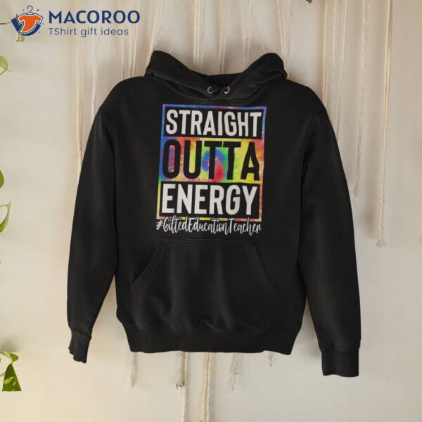 Gifted Education Teacher Straight Outta Energy Tie Dye Sped Shirt