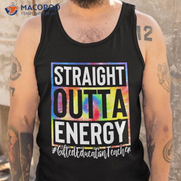 Gifted Education Teacher Straight Outta Energy Tie Dye Sped Shirt