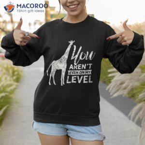 giraffe not on my level lover animal giraffes shirt sweatshirt