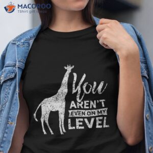 giraffe not on my level lover animal giraffes shirt tshirt