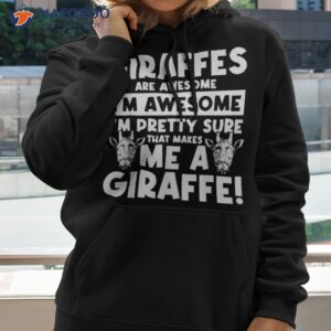 giraffes are awesome i m pretty sure that makes shirt hoodie