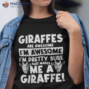 giraffes are awesome i m pretty sure that makes shirt tshirt