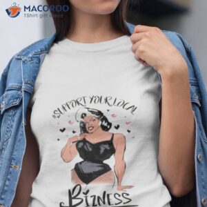 girl support your local bizness shirt tshirt