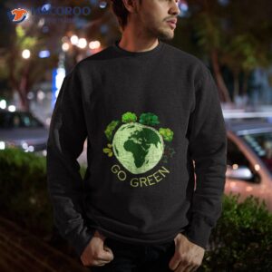 go green safe our planet shirt sweatshirt