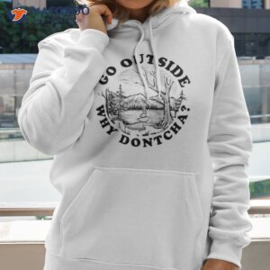 go outside why dontcha shirt hoodie 2