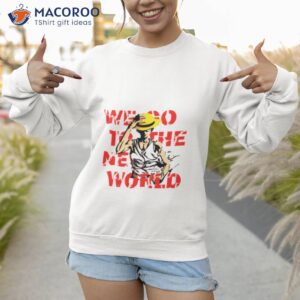 go to the new world one piece anime monkey d luffy shirt sweatshirt