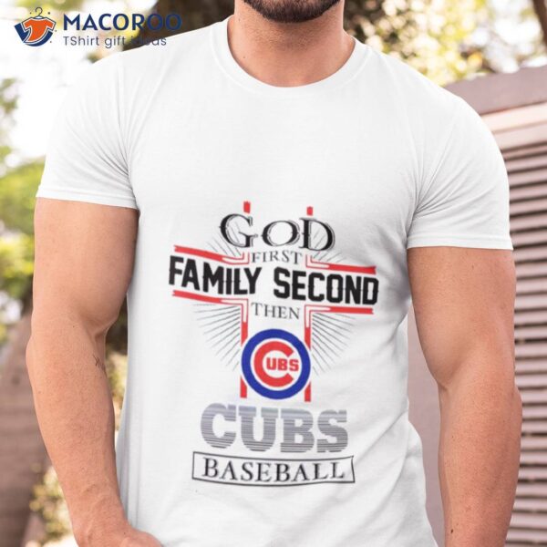 God First Family Second Then Chicago Cubs Baseball Shirt