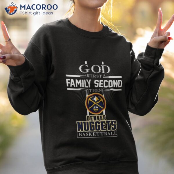 God First Family Second Then Denver Nuggets Basketball Shirt