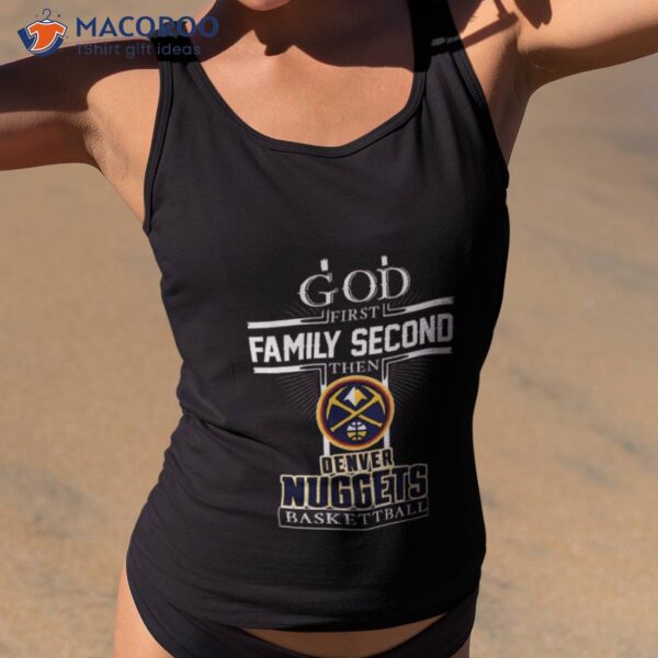 God First Family Second Then Denver Nuggets Basketball Shirt