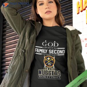 god first family second then denver nuggets basketball shirt tshirt 2