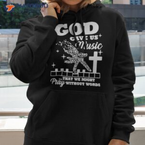 god gave us music that we might pray without words t shirt hoodie