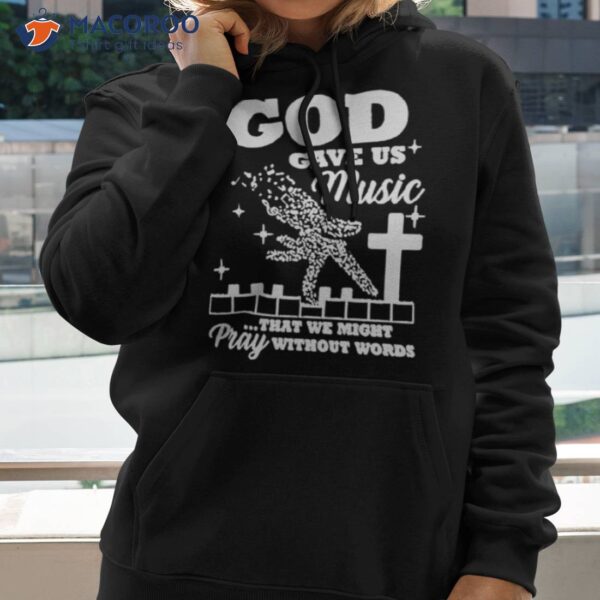 God Gave Us Music That We Might Pray Without Words Shirt