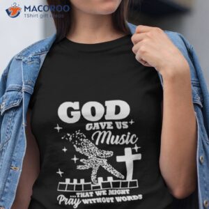 god gave us music that we might pray without words t shirt tshirt