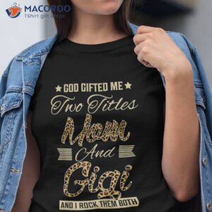 god gifted me two titles mom gigi leopard mother s day shirt tshirt