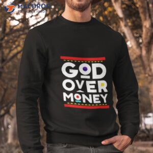 god over money shirt sweatshirt