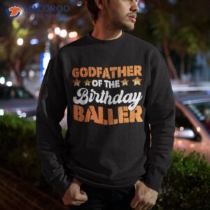 godfather of the birthday baller basketball fathers day shirt sweatshirt