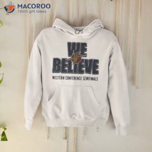 golden state warriors 2023 we believe western conference semifinals shirt hoodie