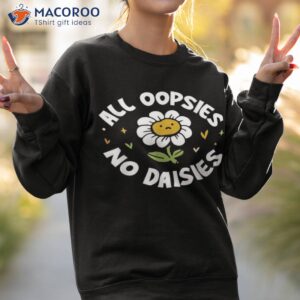 got funny merch all oopsies no daisies t shirt sweatshirt 2