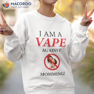 gotfunny i am a vape against momming shirt sweatshirt 2