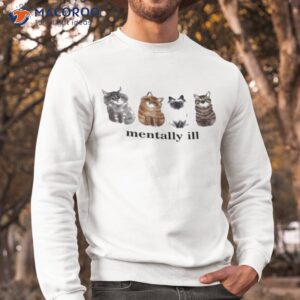 gotfunny mentally ill cats shirt sweatshirt