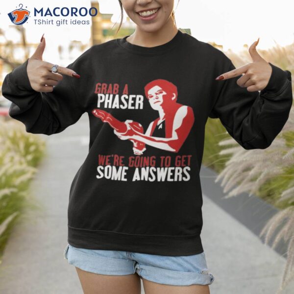 Grab A Phaser We’re Going To Get Some Answers Shirt