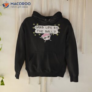 grab life by the balls shirt hoodie