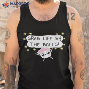 grab life by the balls shirt tank top