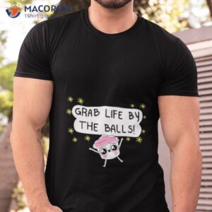 Grab Life By The Balls Shirt