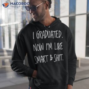 graduation gag gift i graduated now im like smart boys girls shirt hoodie 1