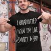 Graduation Gag Gift I Graduated Now Im Like Smart Boys Girls Shirt