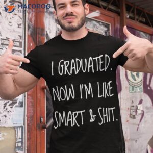 graduation gag gift i graduated now im like smart boys girls shirt tshirt 1