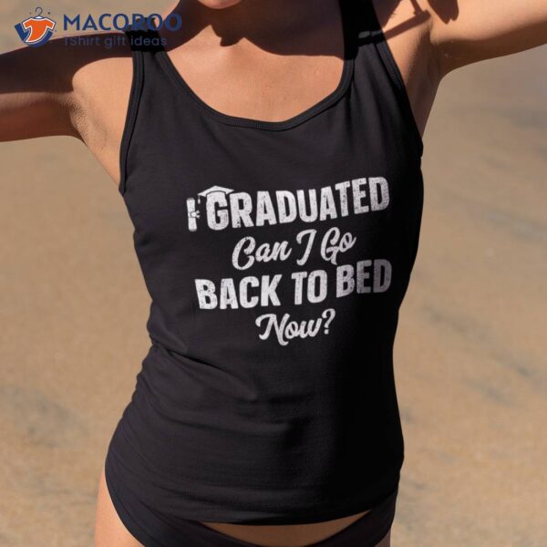 Graduation Gift For Her I Graduated Can Go Back To Bed Now Shirt