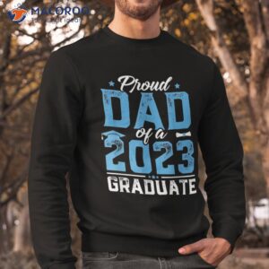 graduation gift proud dad of a class 2023 graduate shirt sweatshirt