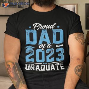 graduation gift proud dad of a class 2023 graduate shirt tshirt