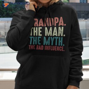 grandpa the man the myth the legend the bad influence fathers day gift unisex t shirt hoodie