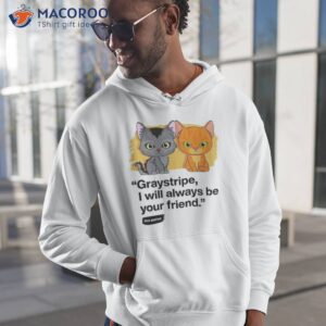 graystripe i will always be your friend shirt hoodie 1