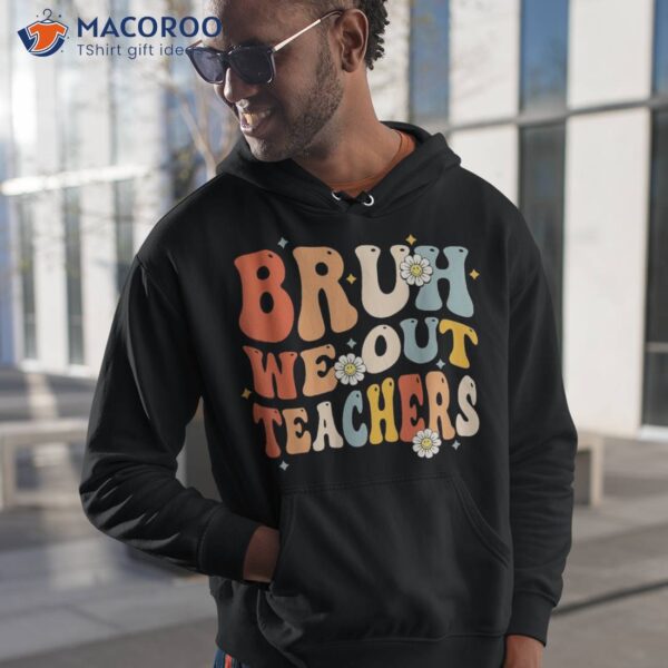 Groovy Bruh We Out Teachers End Of School Year Hello Summer Shirt
