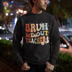 groovy bruh we out teachers end of school year hello summer shirt sweatshirt