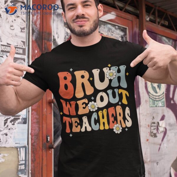 Groovy Bruh We Out Teachers End Of School Year Hello Summer Shirt