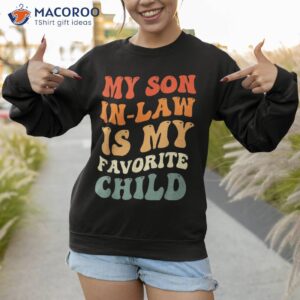 groovy my son in law is favorite child funny shirt sweatshirt 1