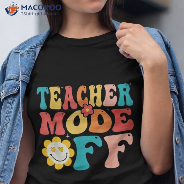 Groovy Teacher Mode Off Last Day Of School Summer Break Shirt