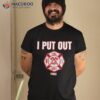 Halloween Costume Funny Firefighter I Put Out Fires Fire Shirt